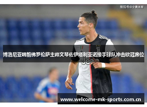 博洛尼亚聘前佛罗伦萨主帅文琴佐伊塔利亚诺接手球队冲击欧冠席位 博洛尼亚聘前佛罗伦萨主帅文琴佐伊塔利亚诺接手球队冲击欧冠席位