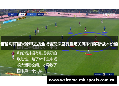 吉鲁对阵国米德甲之战全场表现深度复盘与关键瞬间解析战术价值 吉鲁对阵国米德甲之战全场表现深度复盘与关键瞬间解析战术价值